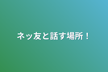 ネッ友と話す場所！