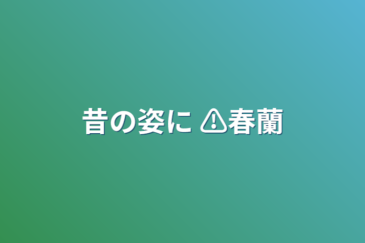 「昔の姿に ⚠春蘭」のメインビジュアル