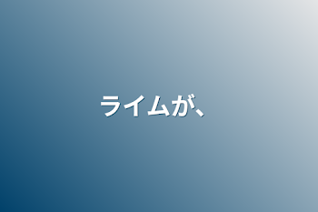 「ライムが、」のメインビジュアル