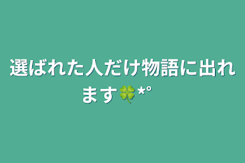 選ばれた人だけ物語に出れます🍀*゜