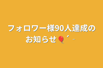 フォロワー様90人達成のお知らせ🎈´‐