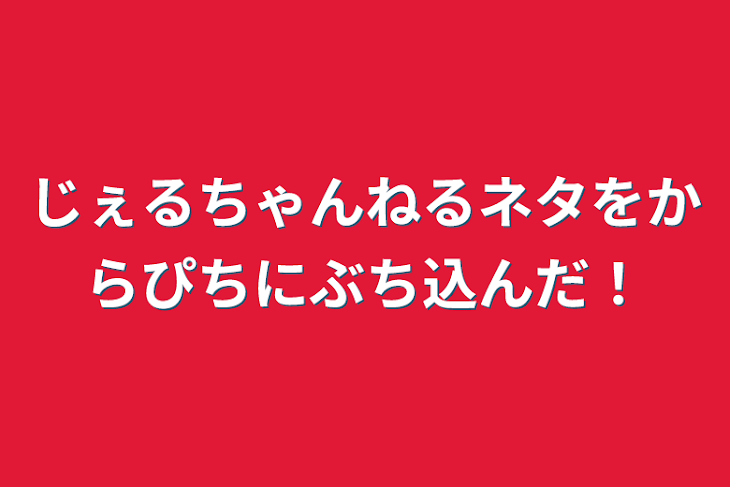 「じぇるちゃんねるネタをからぴちにぶち込んだ！」のメインビジュアル