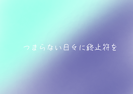 つまらない生活に終止符を