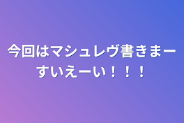 今回はマシュレヴ書きまーすいえーい！！！