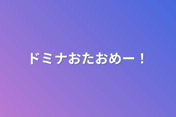 ドミナおたおめー！