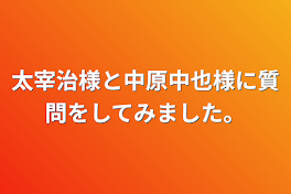 太宰治様と中原中也様に質問をしてみました。