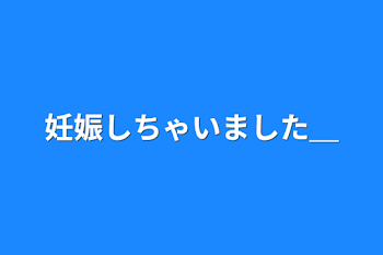 「妊娠しちゃいました＿」のメインビジュアル