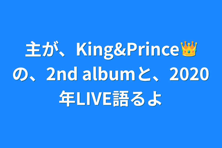 「主が、King&Prince👑の、2nd albumと、2020年LIVE語るよ」のメインビジュアル