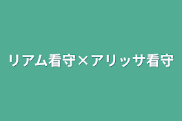 リアム看守×アリッサ看守