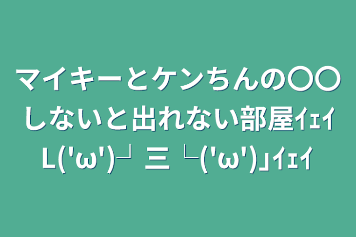 「マイキーとケンちんの〇〇しないと出れない部屋ｲｪｲL('ω')┘三└('ω')｣ｲｪｲ」のメインビジュアル