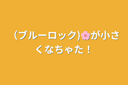 （ブルーロック)🌸が小さくなちゃた！