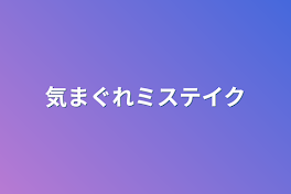 気まぐれミステイク