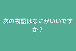 次の物語はなにがいいですか？