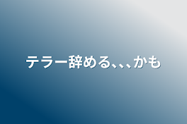 テラー辞める､､､かも