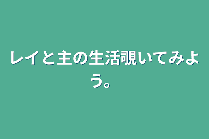 「レイと主の生活覗いてみよう。」のメインビジュアル