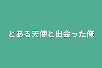 とある天使と出会った俺