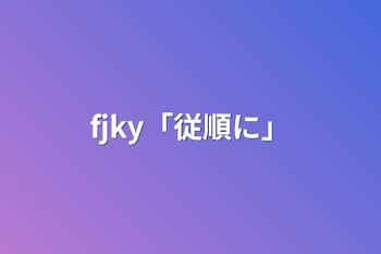 fjky「従順に」