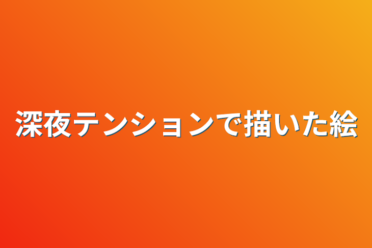 「深夜テンションで描いた絵」のメインビジュアル