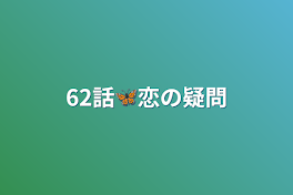 62話🦋恋の疑問