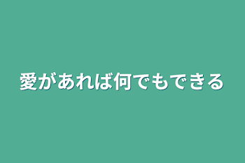 愛があれば何でもできる