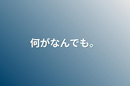 何がなんでも。