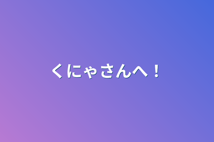 「くにゃさんへ！」のメインビジュアル