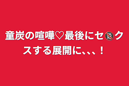 童炭の喧嘩♡最後にセ🔞クスする展開に､､､！