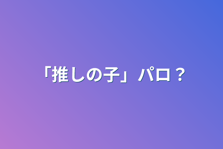 「「推しの子」パロ？」のメインビジュアル