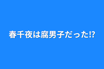 春千夜は腐男子だった⁉︎