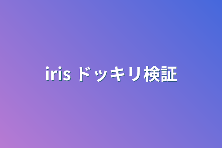 「iris ドッキリ検証」のメインビジュアル