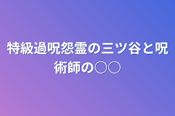 特級過呪怨霊の三ツ谷と呪術師の○○