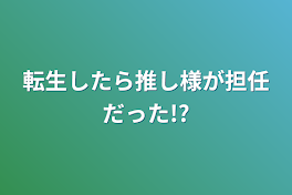 転生したら推し様が担任だった!?