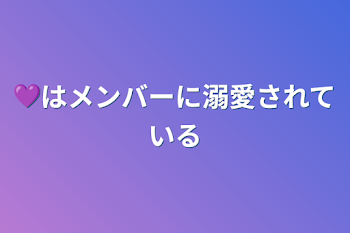 💜はメンバーに溺愛されている