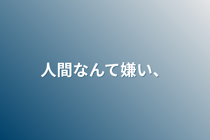 「人間なんて嫌い、」のメインビジュアル