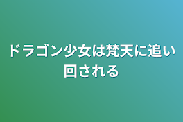 ドラゴン少女は梵天に追い回される