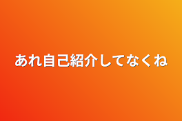 あれ自己紹介してなくね