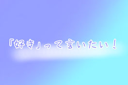 ｢好き｣って言いたい！