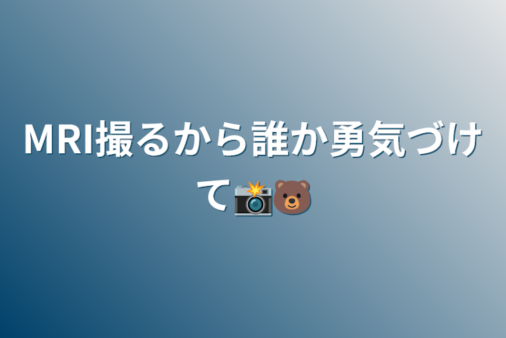 「MRI撮るから誰か勇気づけて📸🐻」のメインビジュアル