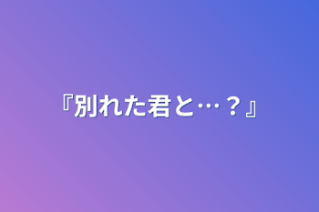 『別れた君と…？』