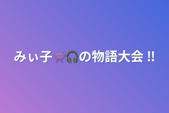 「みぃ子👾🎧の物語大会 ‼️」のメインビジュアル