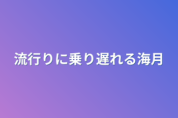 流行りに乗り遅れる海月