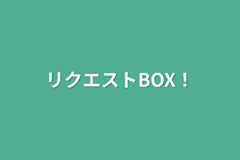 リクエストBOX！