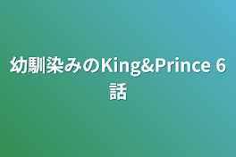 幼馴染みのKing&Prince 6話