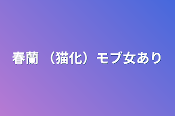 春蘭 （猫化）モブ女あり