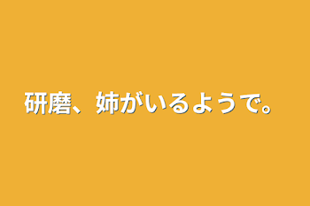 研磨、姉がいるようで。