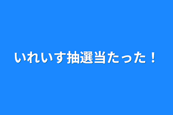 いれいす抽選当たった！