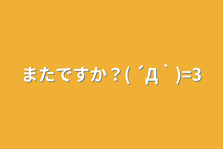 「またですか？( ´Д｀)=3」のメインビジュアル