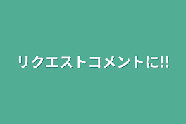 リクエストコメントに!!