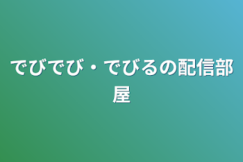 でびでび・でびるの配信部屋