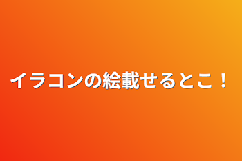 イラコンの絵載せるとこ！